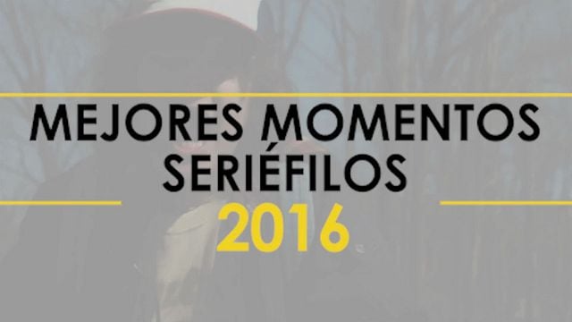Mejores momentos seriéfilos 2016