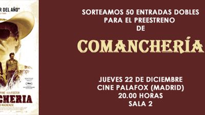 ¡SORTEAMOS 50 ENTRADAS DOBLES PARA EL PREESTRENO DE 'COMANCHERÍA' EN MADRID!
