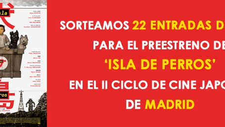 ¡SORTEAMOS 22 ENTRADAS DOBLES PARA EL PREESTRENO DE 'ISLA DE PERROS' EN MADRID!