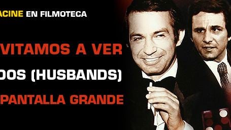 ¡TE INVITAMOS A VER 'MARIDOS (HUSBANDS)' EN PANTALLA GRANDE EN LA FILMOTECA!