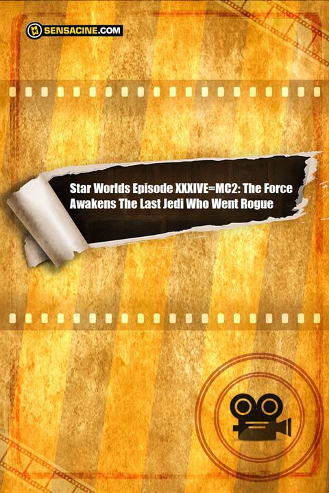 Star Worlds Episode XXXIVE=MC2: The Force Awakens The Last Jedi Who Went Rogue : Cartel